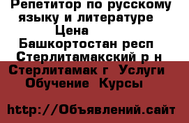 Репетитор по русскому языку и литературе › Цена ­ 300 - Башкортостан респ., Стерлитамакский р-н, Стерлитамак г. Услуги » Обучение. Курсы   